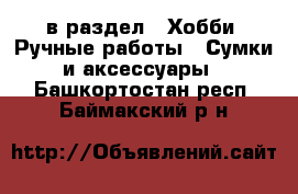  в раздел : Хобби. Ручные работы » Сумки и аксессуары . Башкортостан респ.,Баймакский р-н